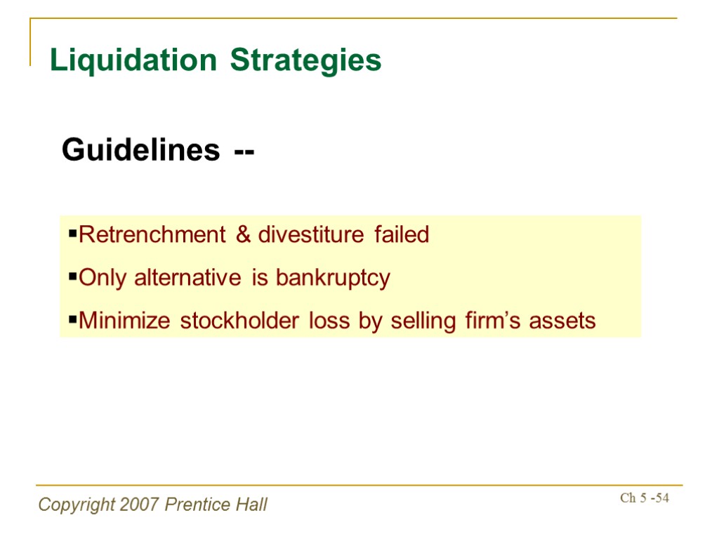 Copyright 2007 Prentice Hall Ch 5 -54 Liquidation Strategies Guidelines -- Retrenchment & divestiture